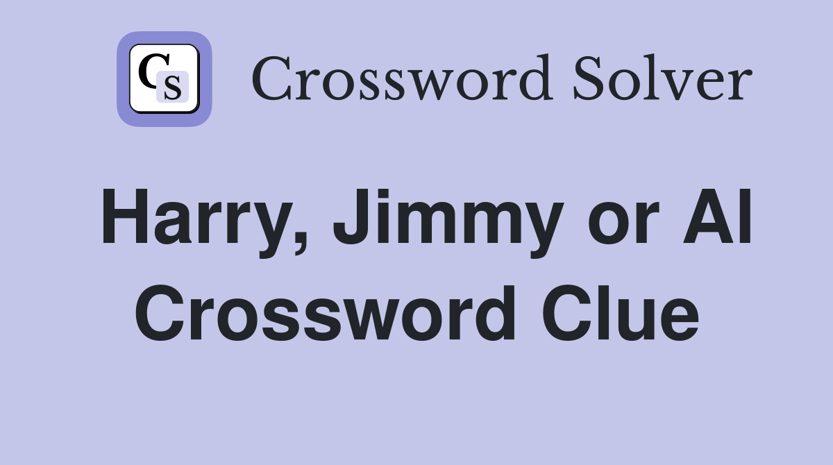 Harry, Jimmy or Al Crossword Clue