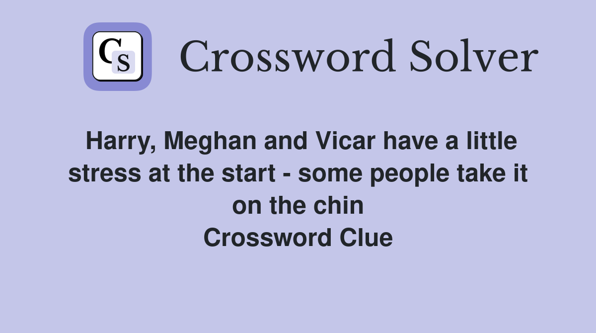 Harry, Meghan and Vicar have a little stress at the start - some people take it on the chin Crossword Clue