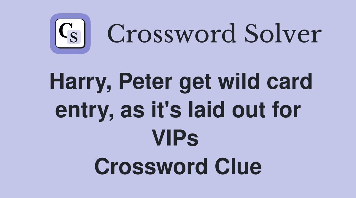 Harry, Peter get wild card entry, as it's laid out for VIPs  Crossword Clue