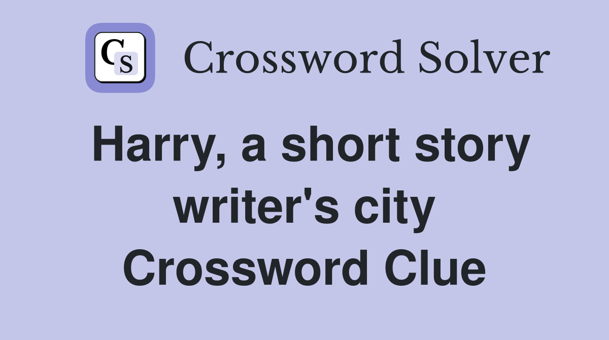 Harry, a short story writer's city Crossword Clue