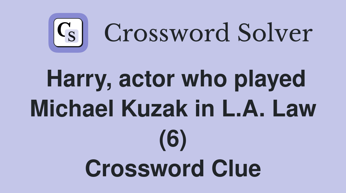 Harry, actor who played Michael Kuzak in L.A. Law (6) Crossword Clue