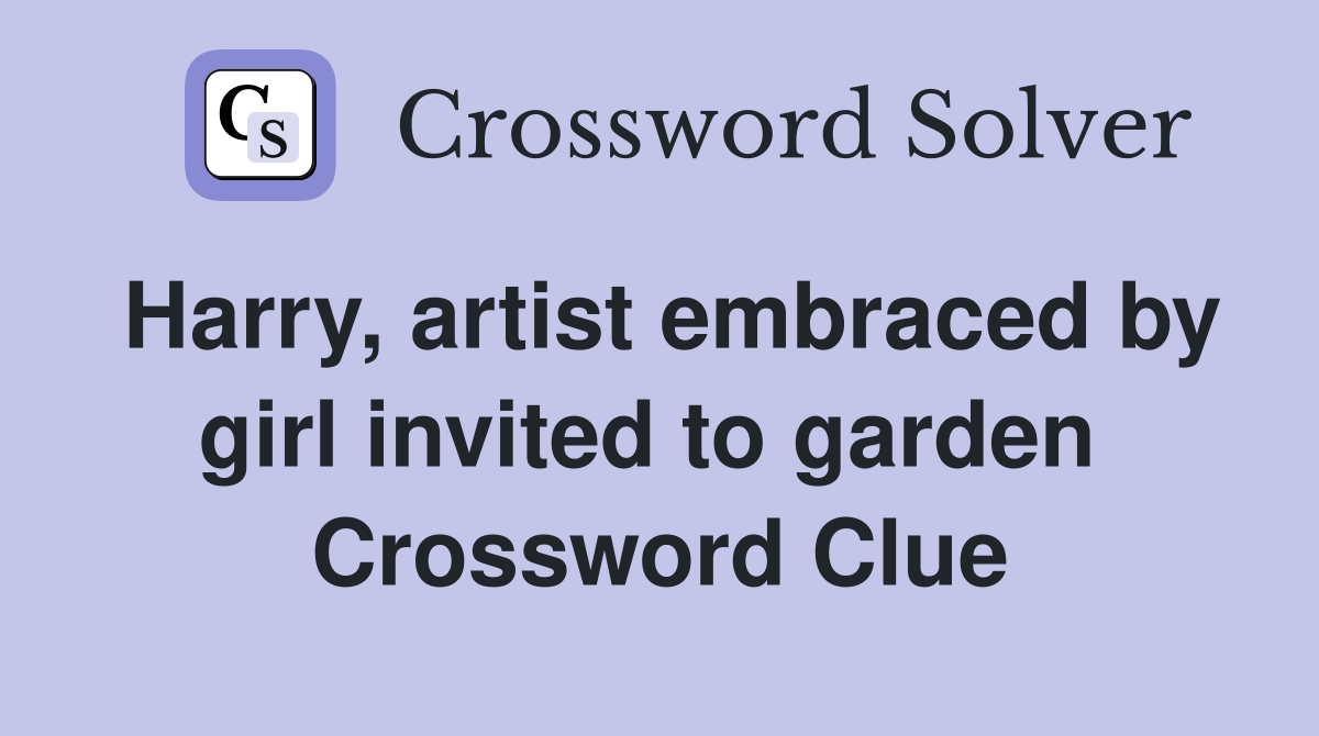 Harry, artist embraced by girl invited to garden  Crossword Clue
