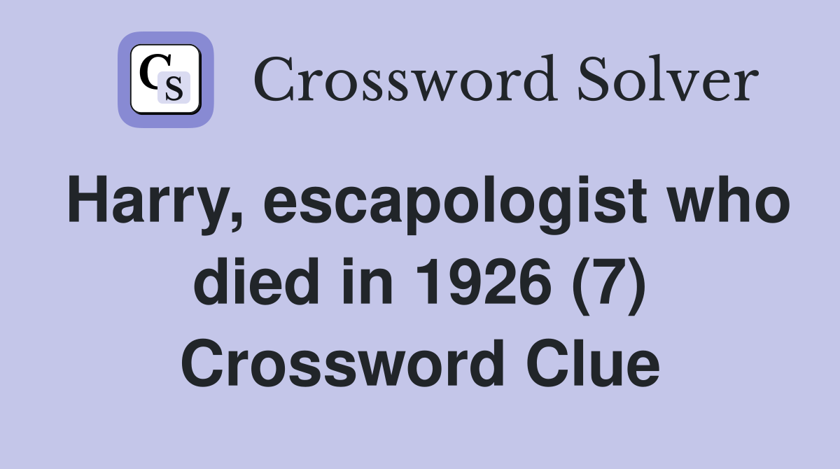 Harry, escapologist who died in 1926 (7) Crossword Clue