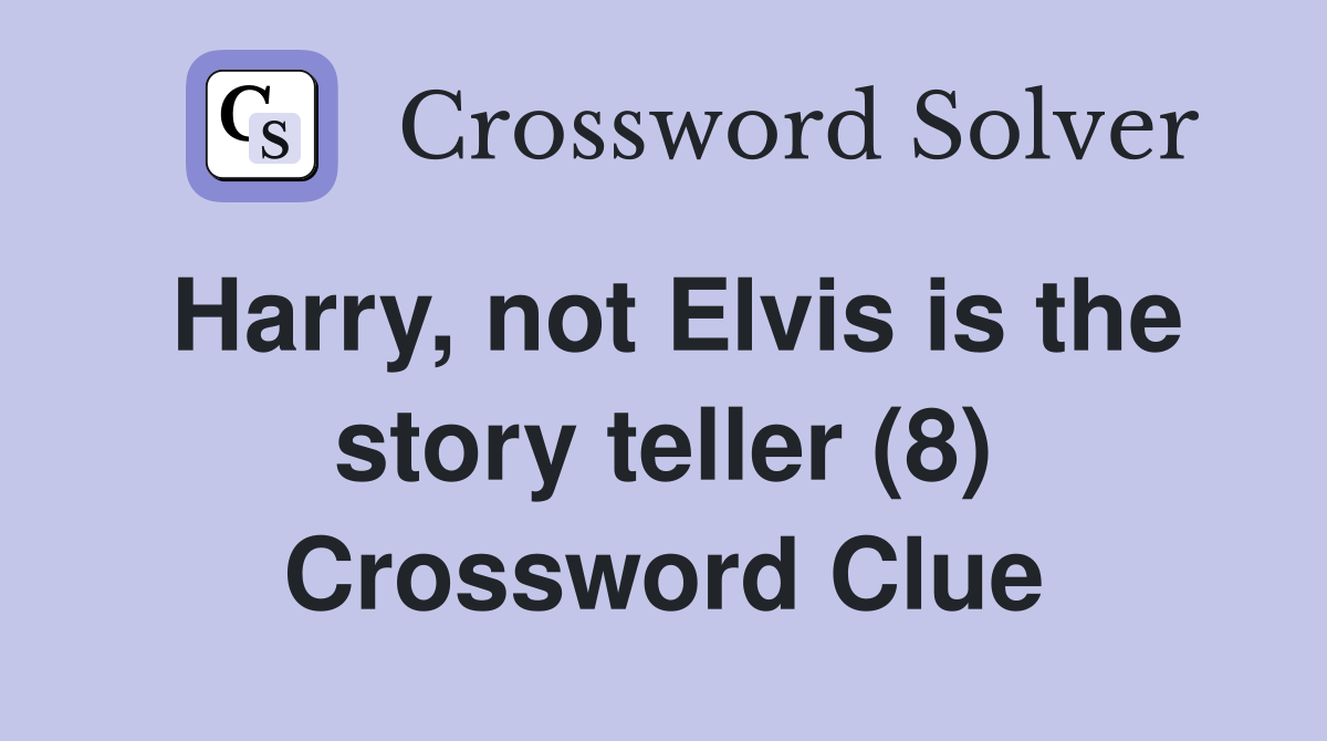 Harry, not Elvis is the story teller (8) Crossword Clue