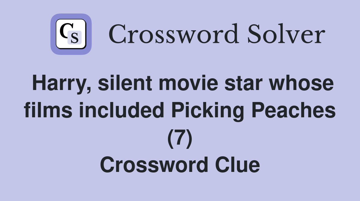 Harry, silent movie star whose films included Picking Peaches (7) Crossword Clue