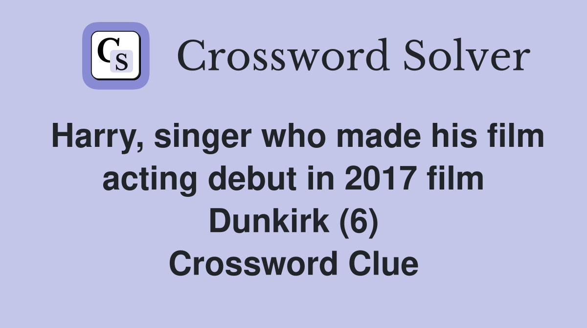 Harry, singer who made his film acting debut in 2017 film Dunkirk (6) Crossword Clue