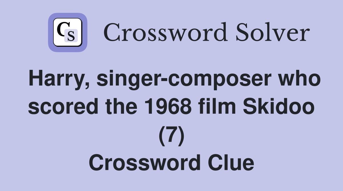 Harry, singer-composer who scored the 1968 film Skidoo (7) Crossword Clue