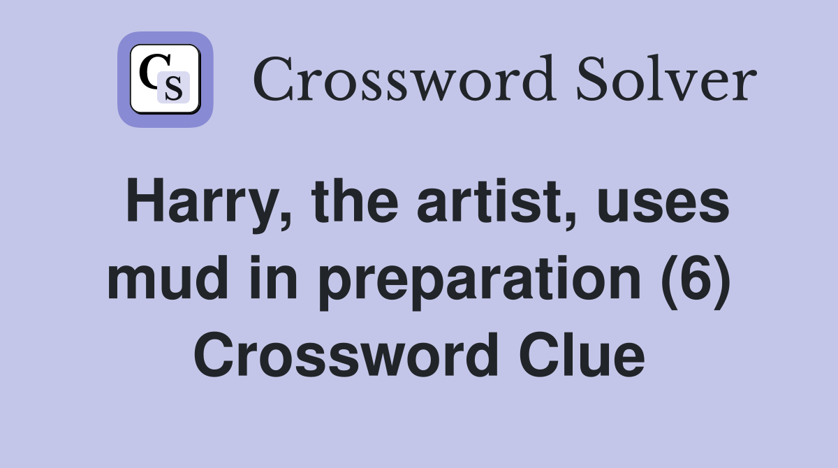 Harry, the artist, uses mud in preparation (6) Crossword Clue