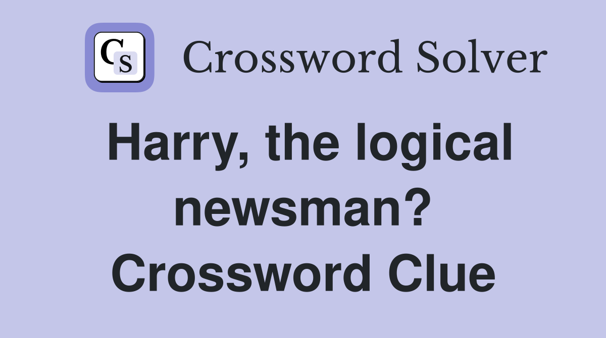Harry, the logical newsman? Crossword Clue
