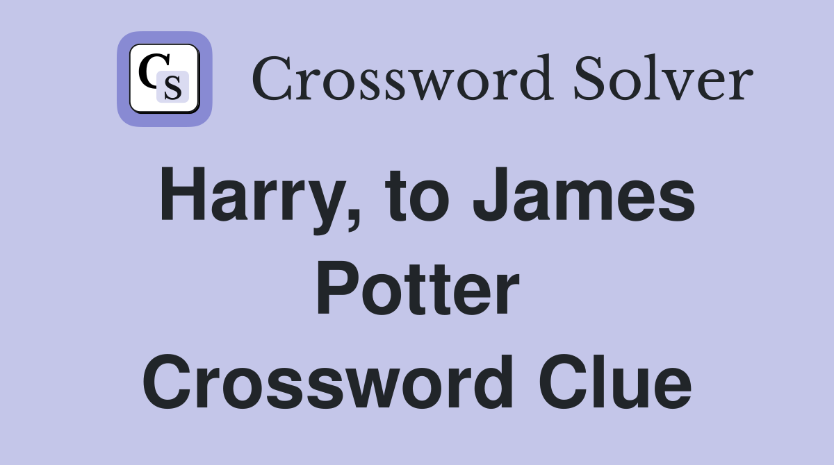 Harry, to James Potter Crossword Clue