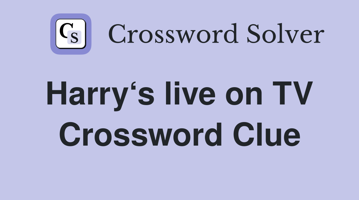Harry‘s live on TV  Crossword Clue