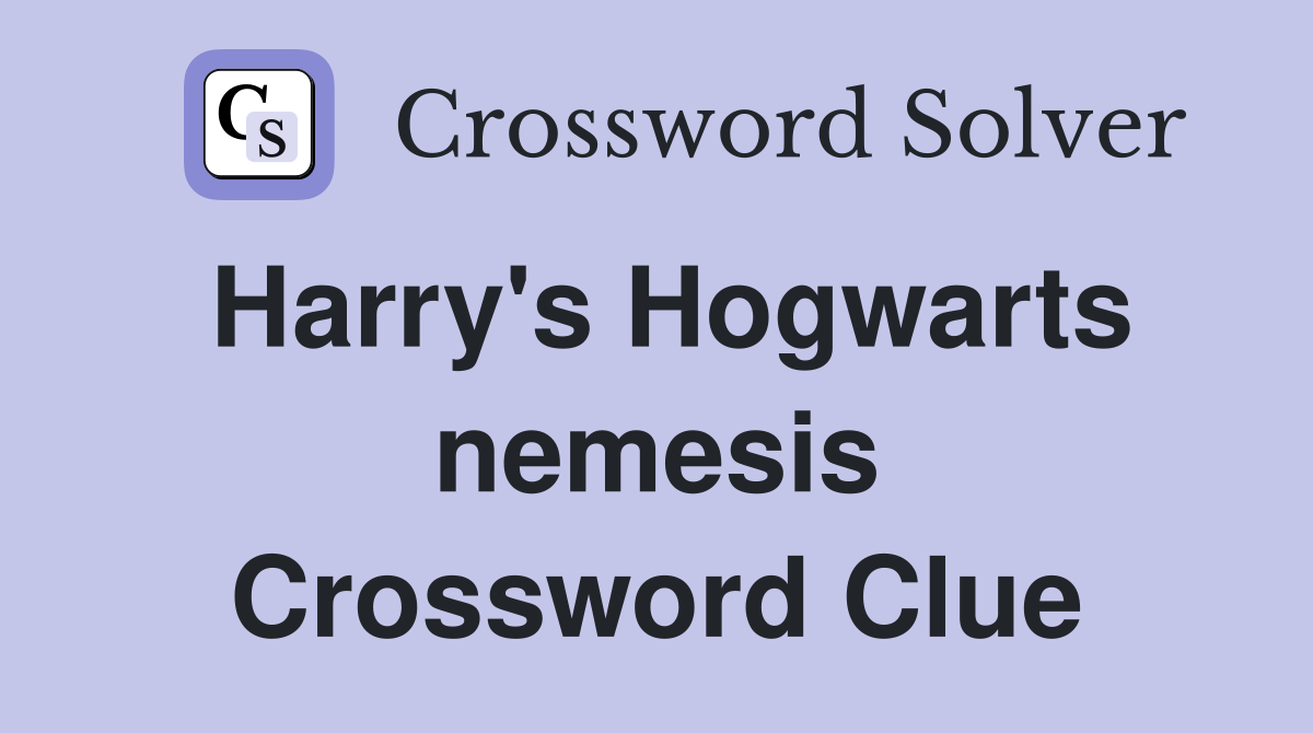 Harry's Hogwarts nemesis Crossword Clue