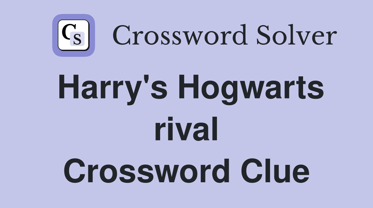 Harry's Hogwarts rival Crossword Clue