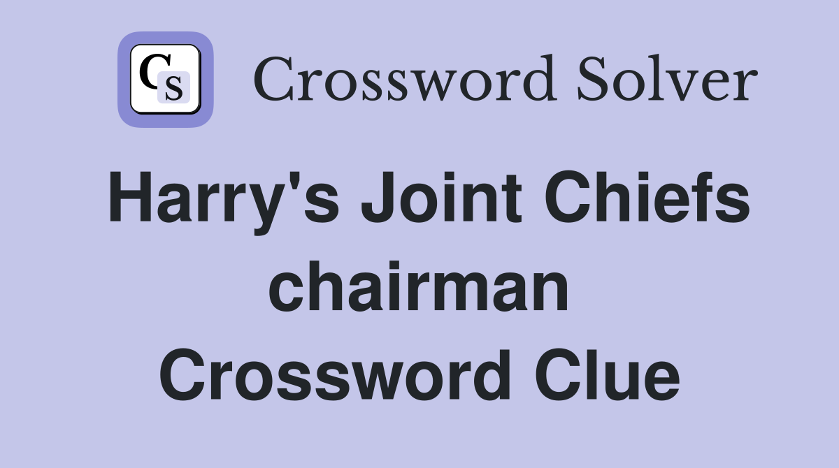 Harry's Joint Chiefs chairman Crossword Clue