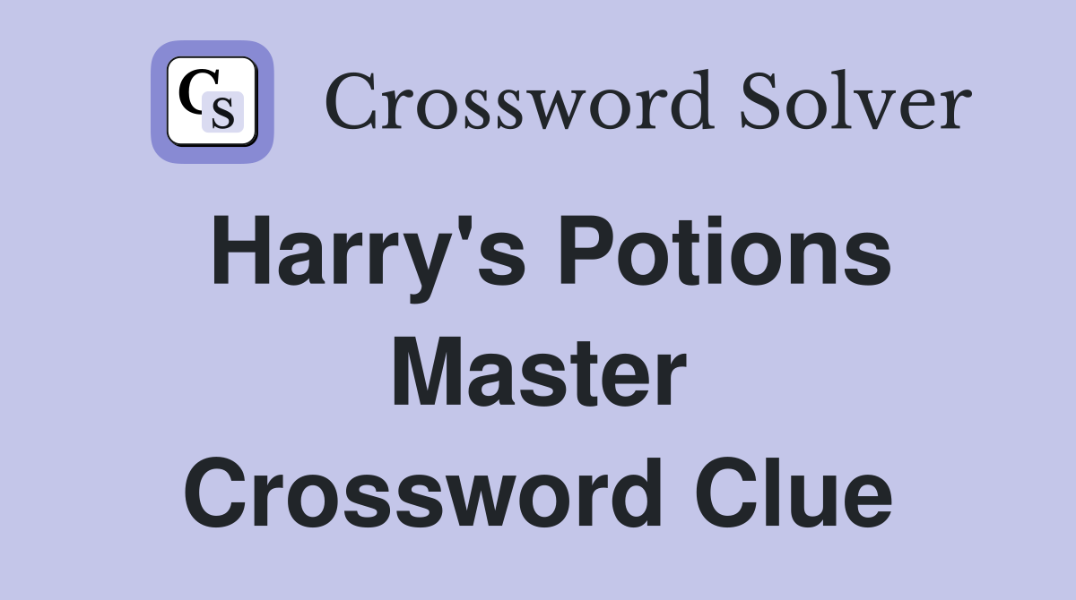 Harry's Potions Master Crossword Clue
