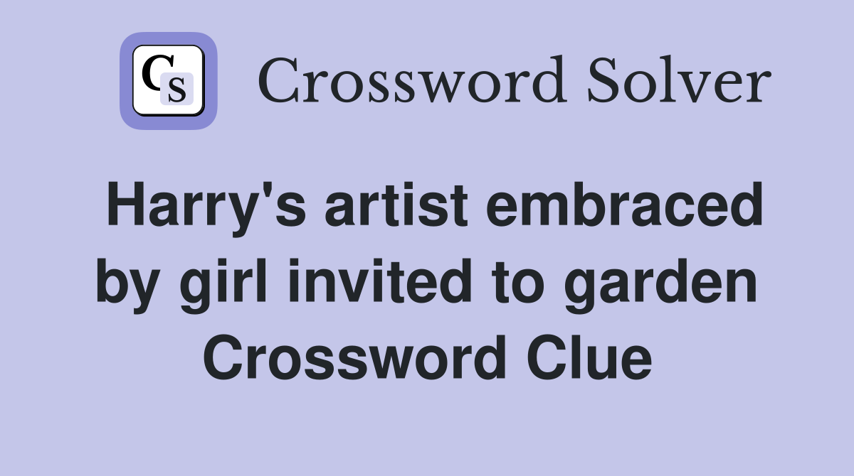 Harry's artist embraced by girl invited to garden Crossword Clue