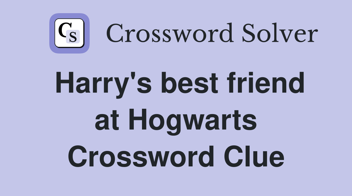Harry's best friend at Hogwarts Crossword Clue