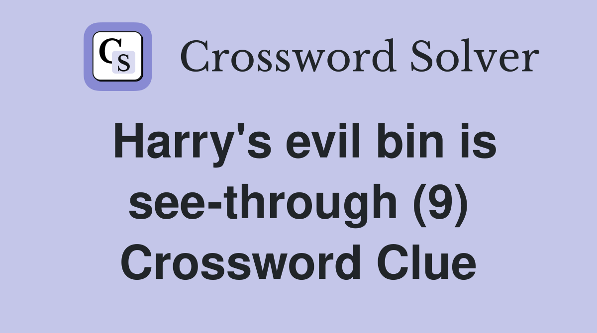 Harry's evil bin is see-through (9) Crossword Clue