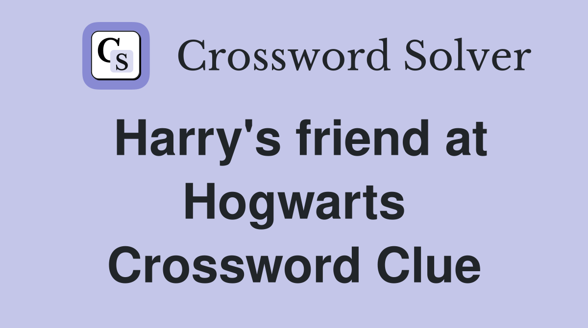 Harry's friend at Hogwarts Crossword Clue