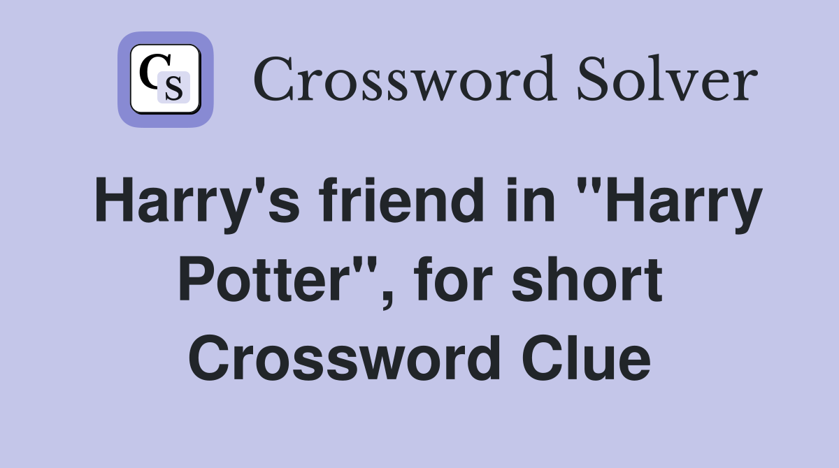 Harry's friend in "Harry Potter", for short Crossword Clue