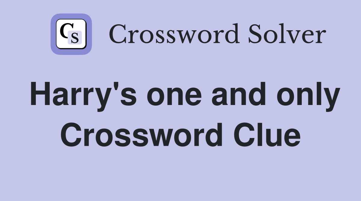 Harry's one and only Crossword Clue