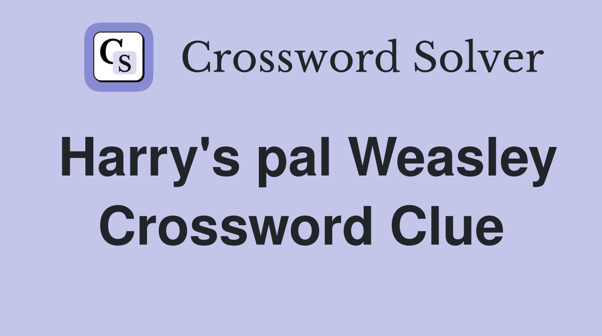 Harry's pal Weasley Crossword Clue