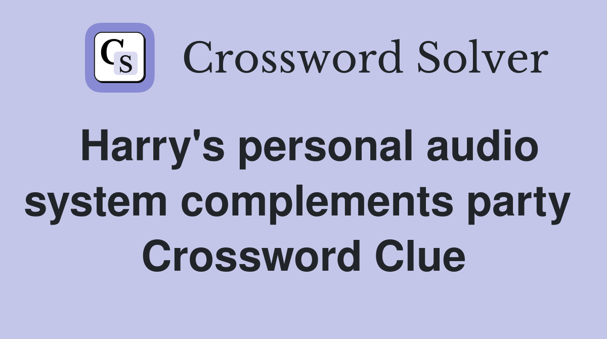 Harry's personal audio system complements party  Crossword Clue