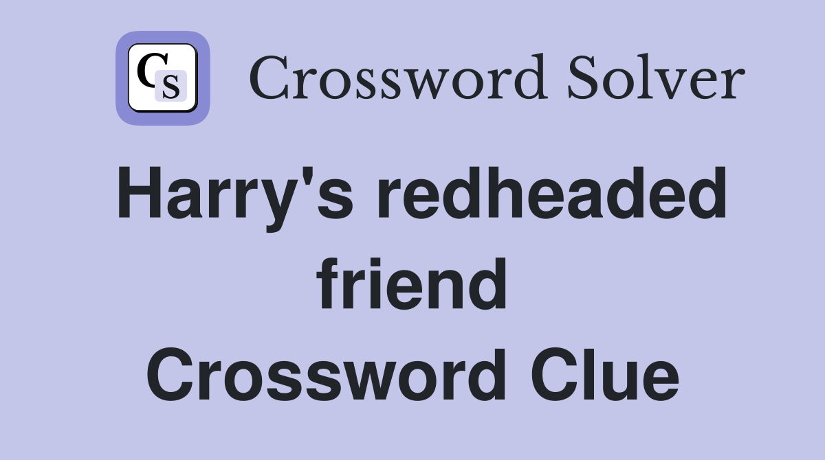 Harry's redheaded friend Crossword Clue