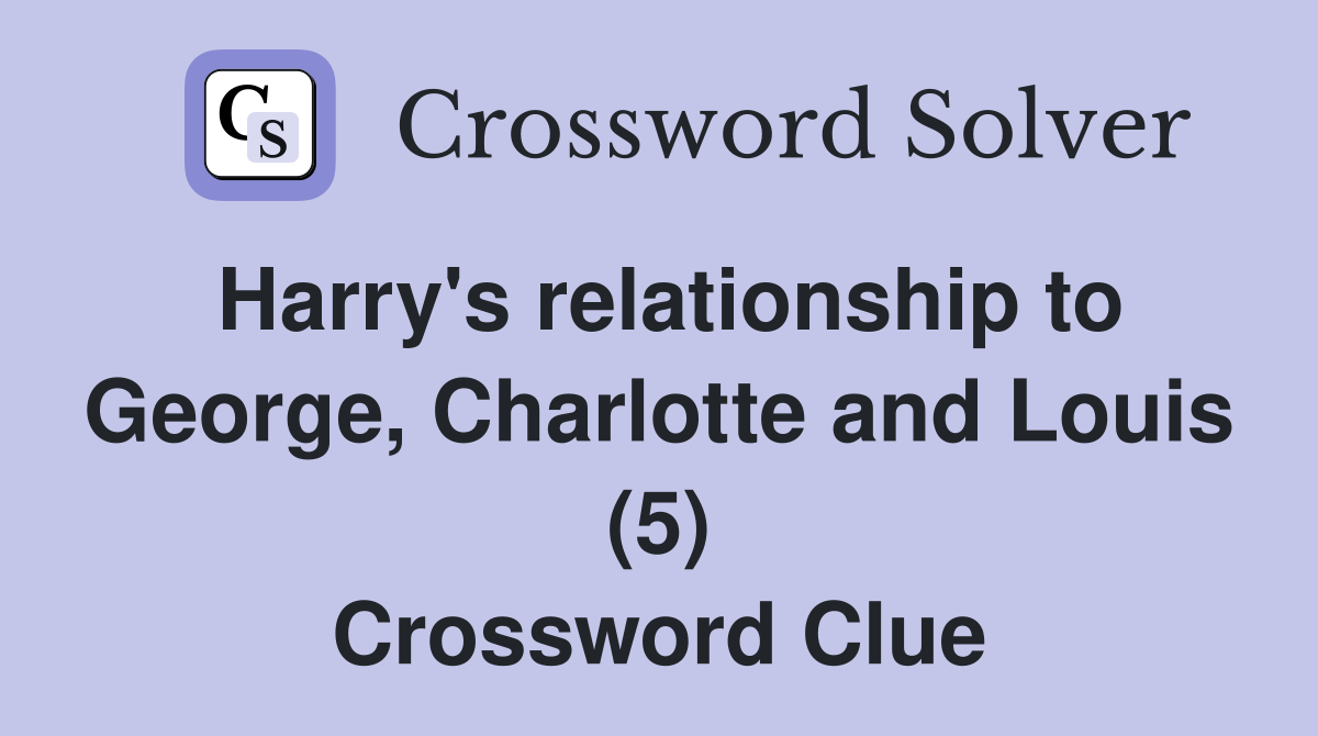 Harry's relationship to George, Charlotte and Louis (5) Crossword Clue