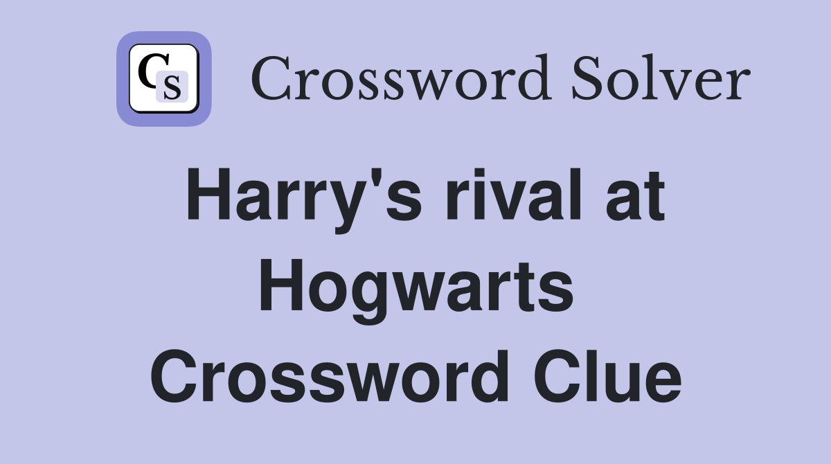 Harry's rival at Hogwarts Crossword Clue