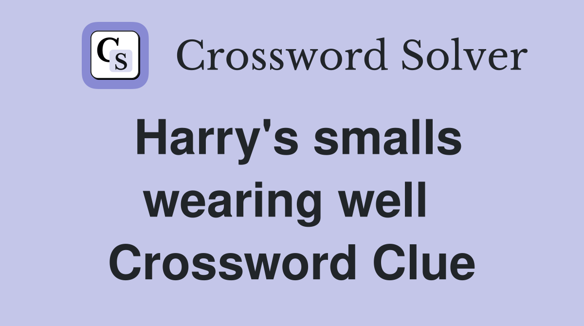 Harry's smalls wearing well  Crossword Clue