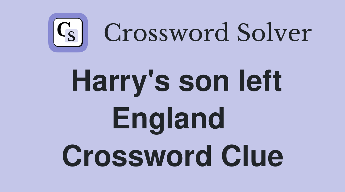 Harry's son left England  Crossword Clue