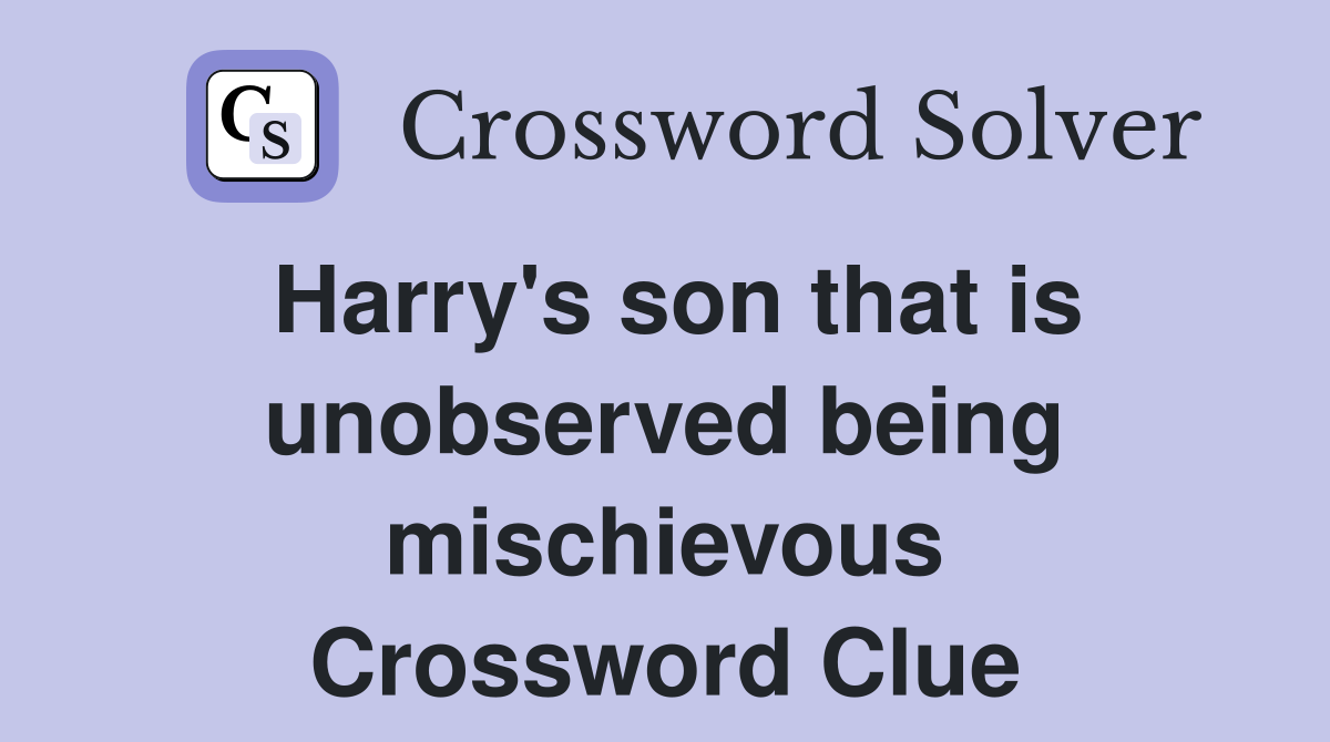 Harry's son that is unobserved being mischievous Crossword Clue