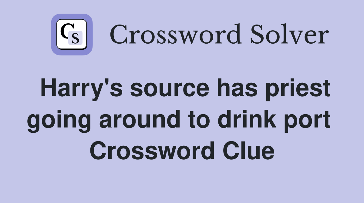 Harry's source has priest going around to drink port  Crossword Clue
