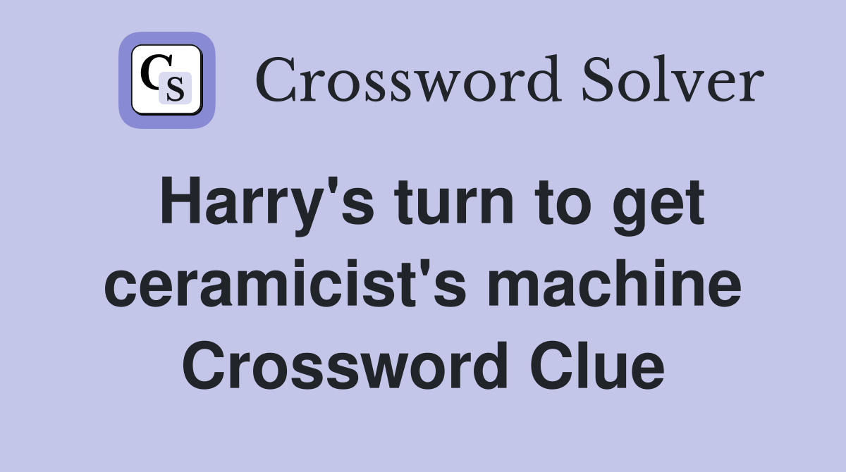 Harry's turn to get ceramicist's machine Crossword Clue