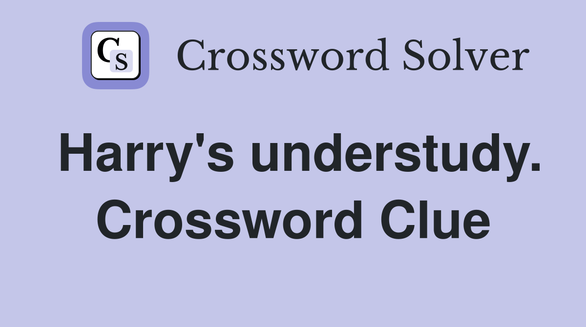 Harry's understudy. Crossword Clue