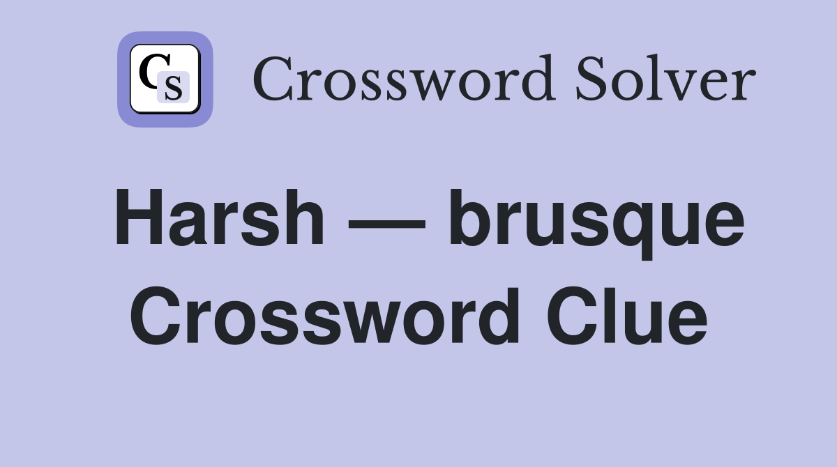 Harsh — brusque Crossword Clue