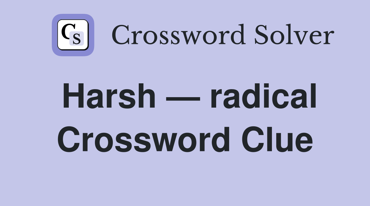 Harsh — radical Crossword Clue