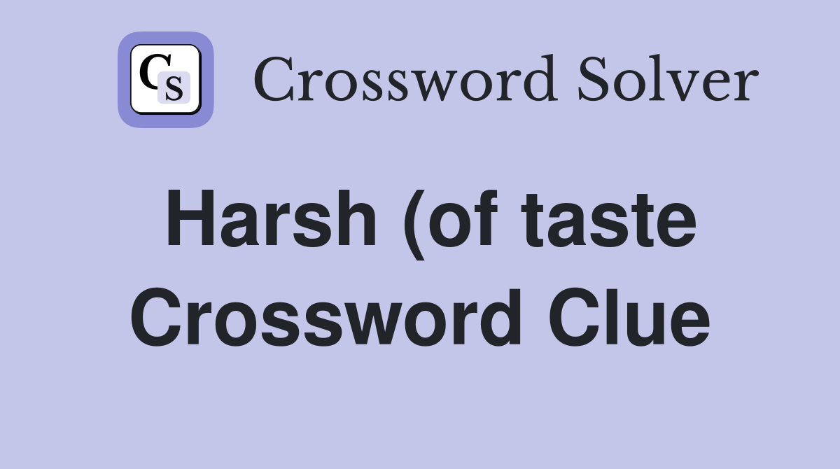 Harsh (of taste) Crossword Clue Answers Crossword Solver Harsh (of taste) Crossword Clue Answers Crossword Solver