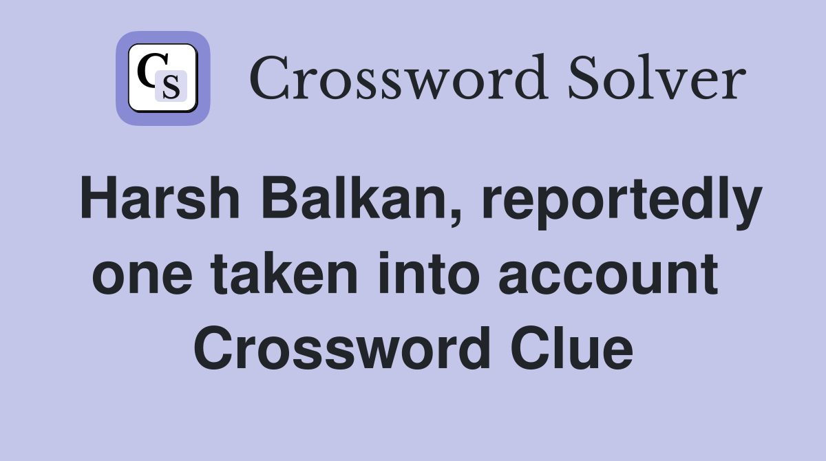 Harsh Balkan, reportedly one taken into account  Crossword Clue