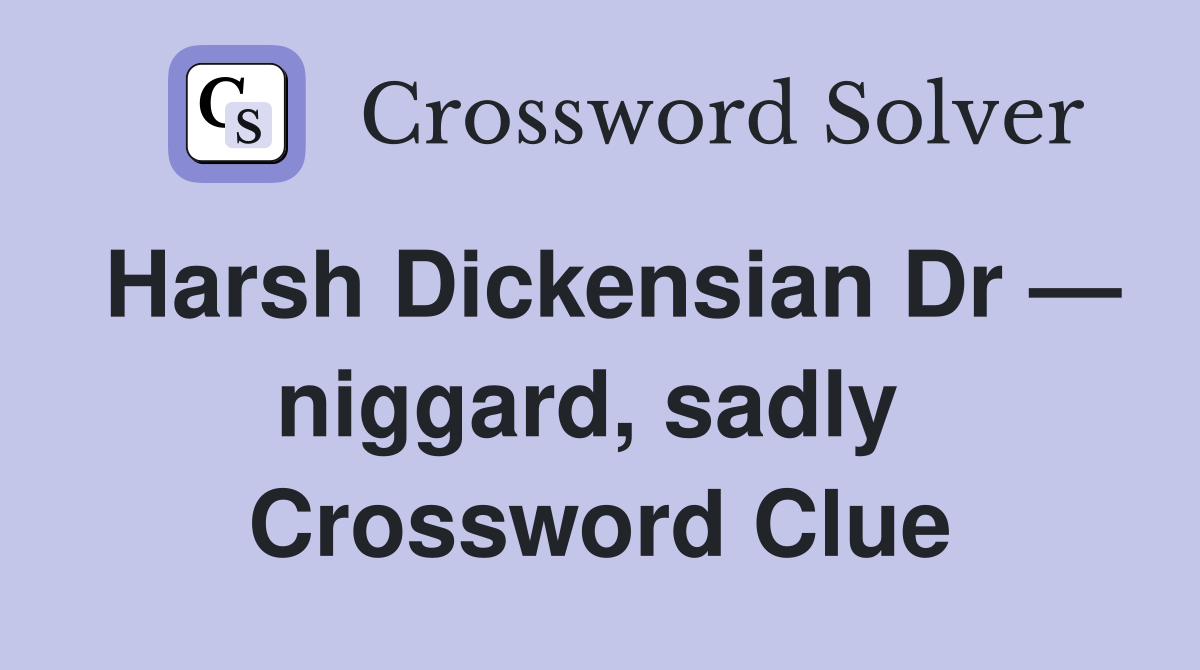 Harsh Dickensian Dr — niggard, sadly  Crossword Clue