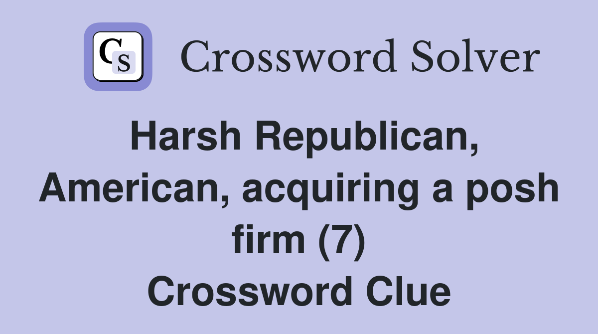 Harsh Republican, American, acquiring a posh firm (7) Crossword Clue