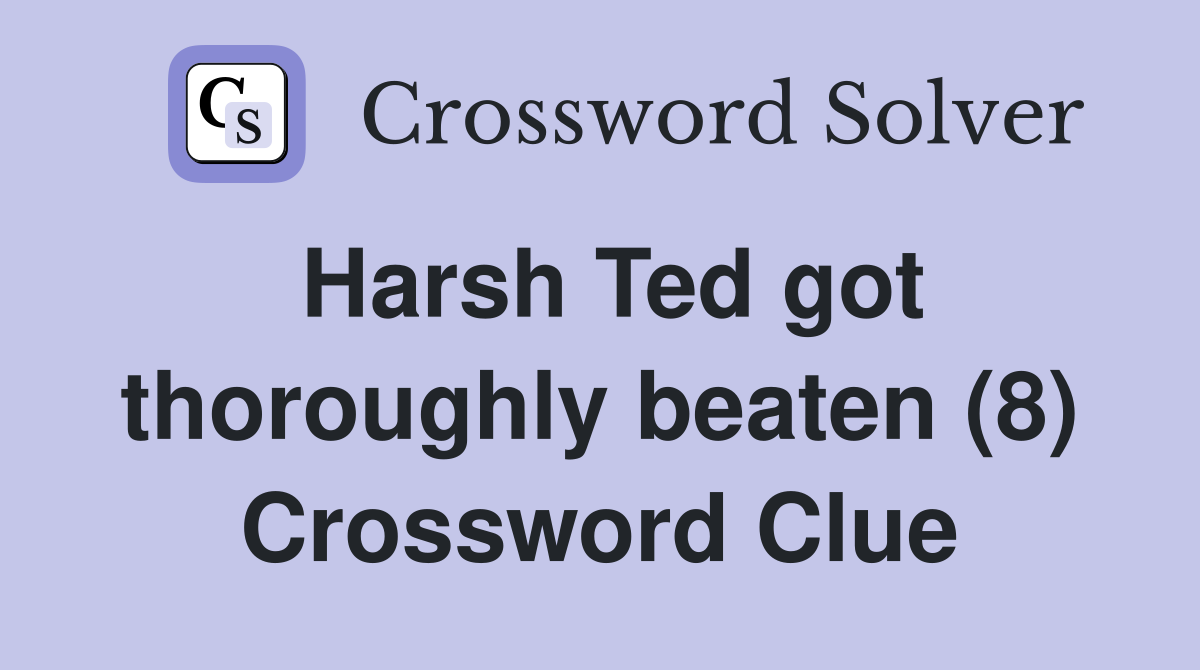 Harsh Ted got thoroughly beaten (8) Crossword Clue
