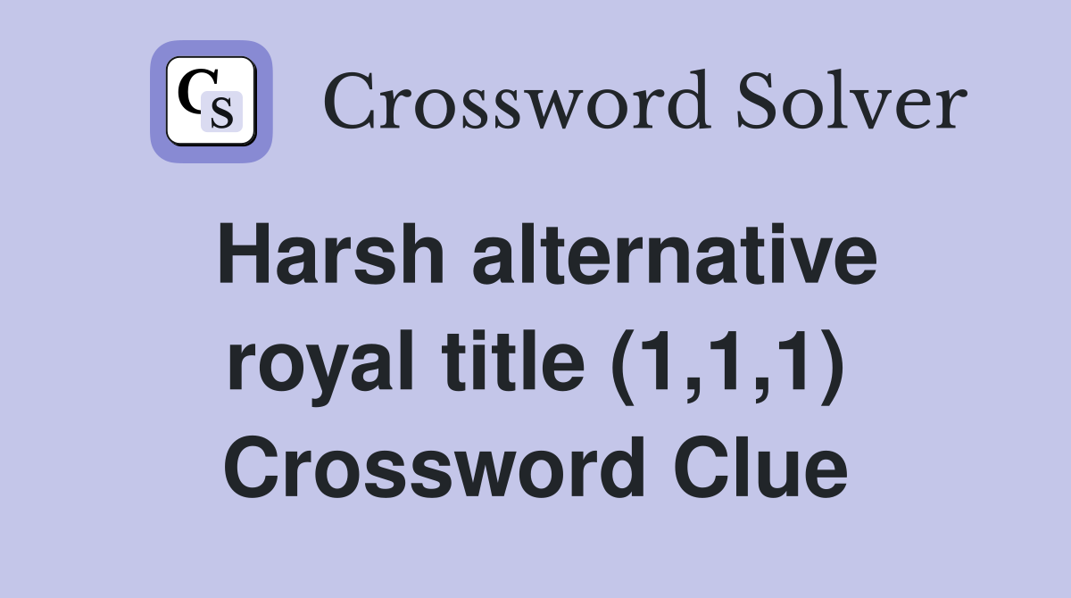 Harsh alternative royal title (1,1,1) Crossword Clue