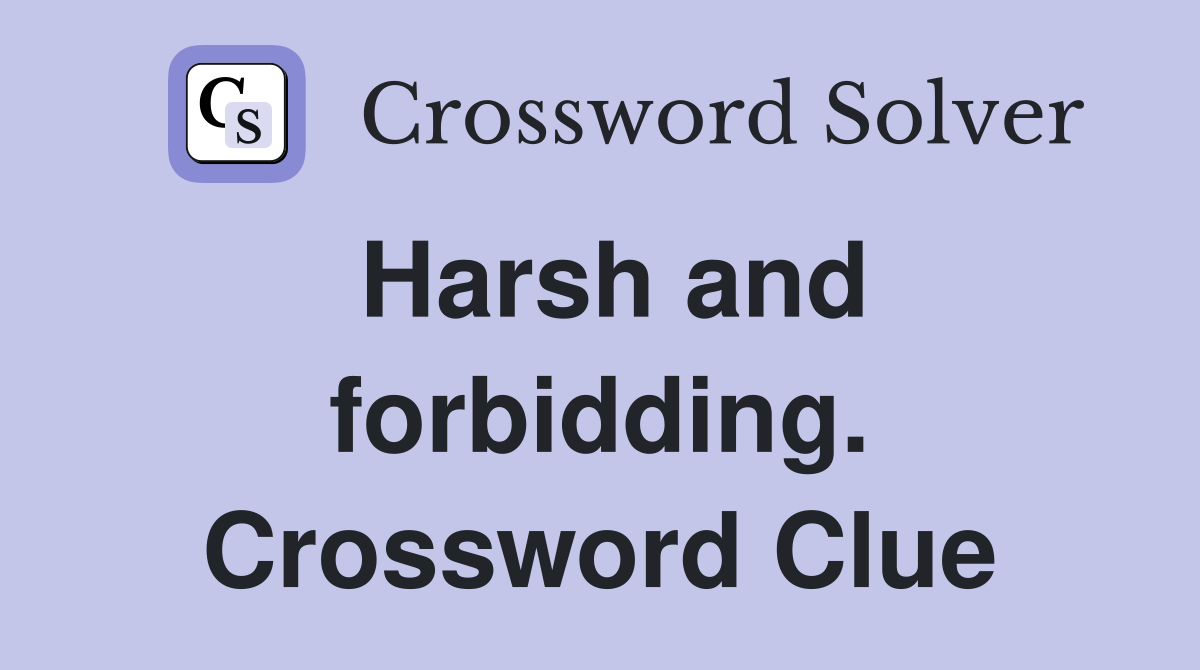 Harsh and forbidding. Crossword Clue