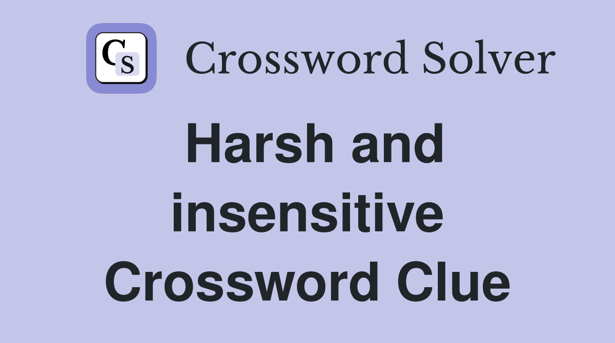 Harsh and insensitive Crossword Clue