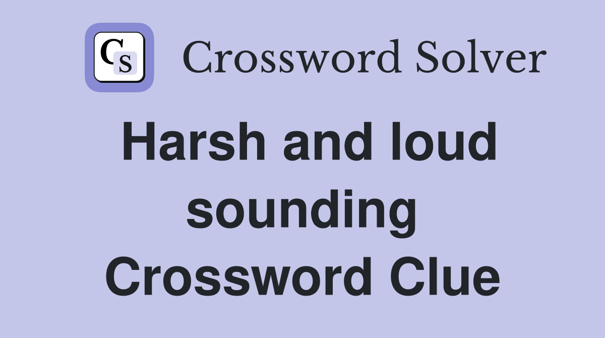 Harsh and loud sounding Crossword Clue