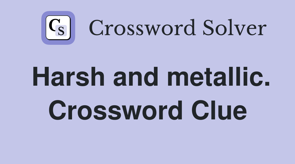 Harsh and metallic. Crossword Clue