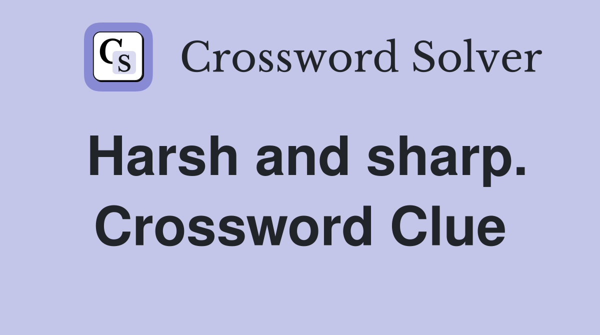 Harsh and sharp. Crossword Clue