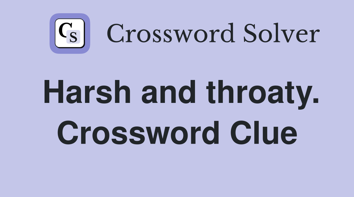 Harsh and throaty. Crossword Clue